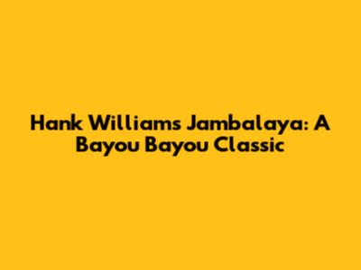 Hank Williams' Jambalaya: A Bayou Bayou Classic