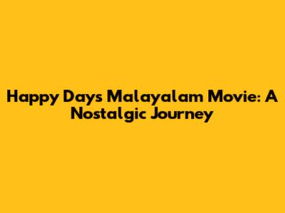 Happy Days Malayalam Movie: A Nostalgic Journey