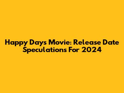 Happy Days Movie: Release Date Speculations For 2024