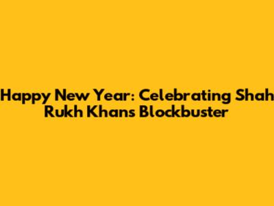 Happy New Year: Celebrating Shah Rukh Khan's Blockbuster