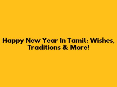 Happy New Year In Tamil: Wishes, Traditions & More!