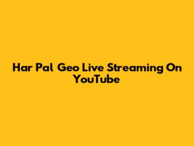 Har Pal Geo Live Streaming On YouTube