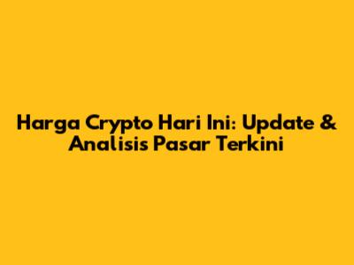 Harga Crypto Hari Ini: Update & Analisis Pasar Terkini