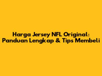 Harga Jersey NFL Original: Panduan Lengkap & Tips Membeli