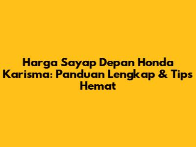 Harga Sayap Depan Honda Karisma: Panduan Lengkap & Tips Hemat