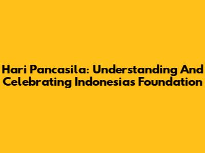 Hari Pancasila: Understanding And Celebrating Indonesia's Foundation