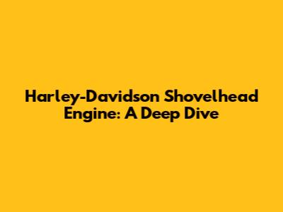Harley-Davidson Shovelhead Engine: A Deep Dive