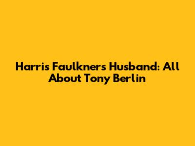 Harris Faulkner's Husband: All About Tony Berlin