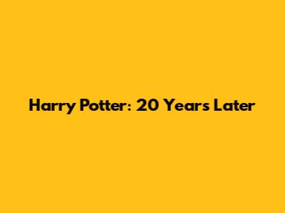 Harry Potter: 20 Years Later