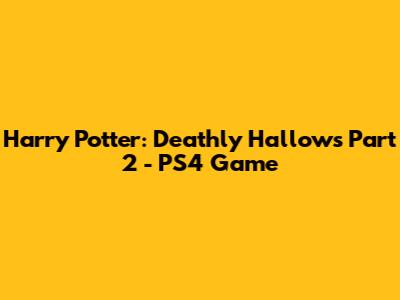 Harry Potter: Deathly Hallows Part 2 - PS4 Game