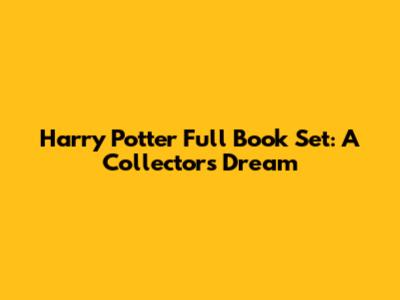 Harry Potter Full Book Set: A Collector's Dream