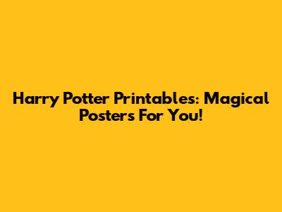 Harry Potter Printables: Magical Posters For You!