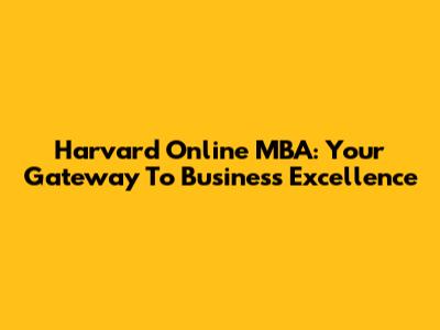Harvard Online MBA: Your Gateway To Business Excellence