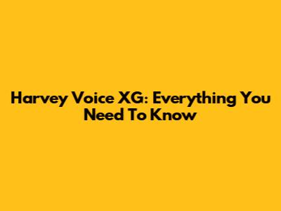 Harvey Voice XG: Everything You Need To Know