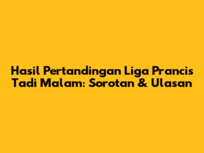 Hasil Pertandingan Liga Prancis Tadi Malam: Sorotan & Ulasan