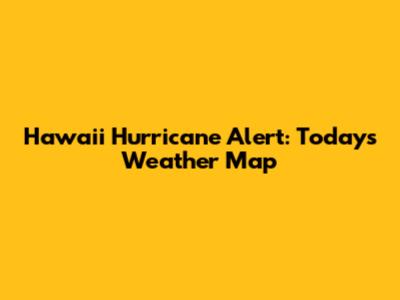 Hawaii Hurricane Alert: Today's Weather Map