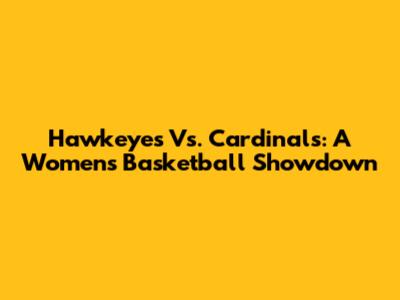Hawkeyes Vs. Cardinals: A Women's Basketball Showdown