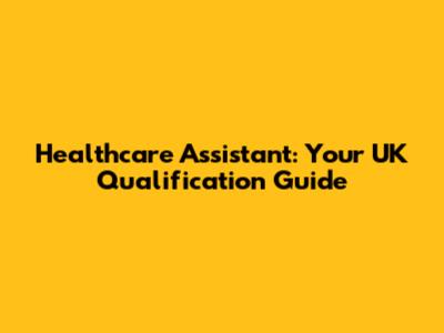 Healthcare Assistant: Your UK Qualification Guide
