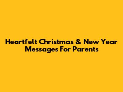 Heartfelt Christmas & New Year Messages For Parents