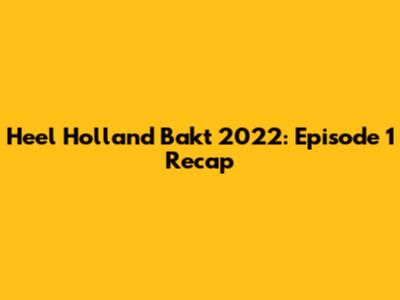 Heel Holland Bakt 2022: Episode 1 Recap
