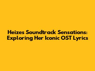 Heize's Soundtrack Sensations: Exploring Her Iconic OST Lyrics