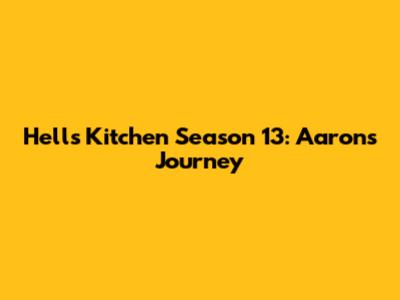Hell's Kitchen Season 13: Aaron's Journey