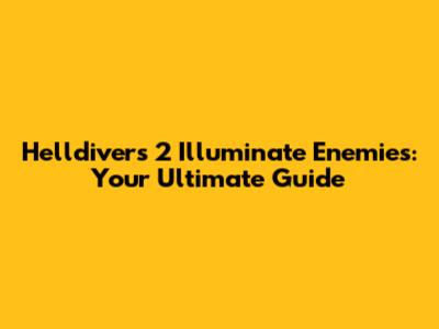 Helldivers 2 Illuminate Enemies: Your Ultimate Guide