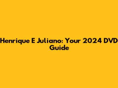 Henrique E Juliano: Your 2024 DVD Guide