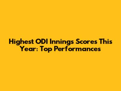 Highest ODI Innings Scores This Year: Top Performances