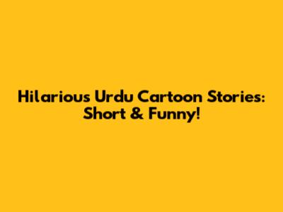 Hilarious Urdu Cartoon Stories: Short & Funny!