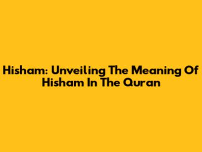 Hisham: Unveiling The Meaning Of Hisham In The Quran