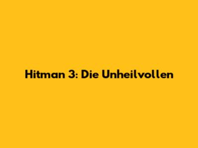 Hitman 3: Die Unheilvollen