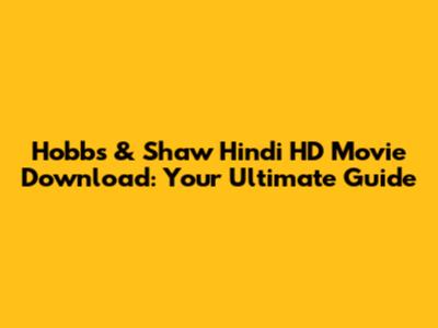 Hobbs & Shaw Hindi HD Movie Download: Your Ultimate Guide