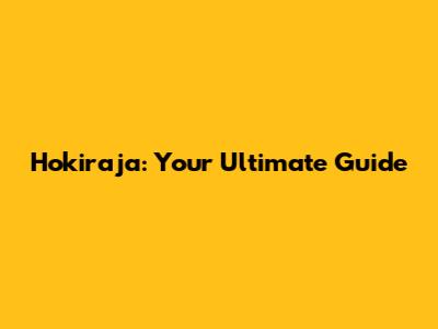 Hokiraja: Your Ultimate Guide