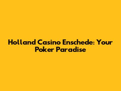 Holland Casino Enschede: Your Poker Paradise