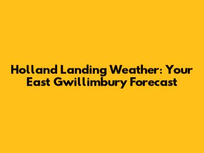 Holland Landing Weather: Your East Gwillimbury Forecast
