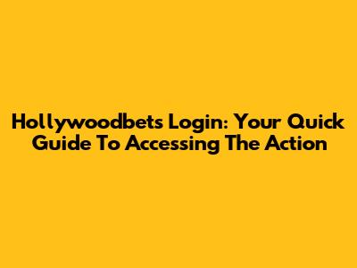 Hollywoodbets Login: Your Quick Guide To Accessing The Action