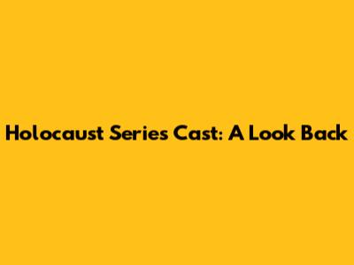 Holocaust Series Cast: A Look Back