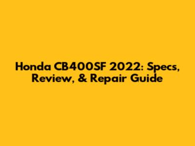 Honda CB400SF 2022: Specs, Review, & Repair Guide