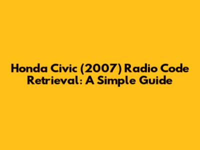 Honda Civic (2007) Radio Code Retrieval: A Simple Guide