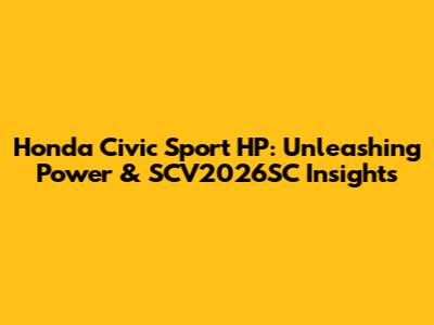 Honda Civic Sport HP: Unleashing Power & SCV2026SC Insights