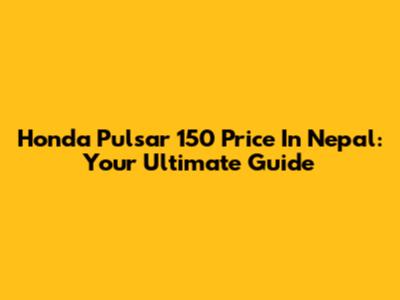Honda Pulsar 150 Price In Nepal: Your Ultimate Guide
