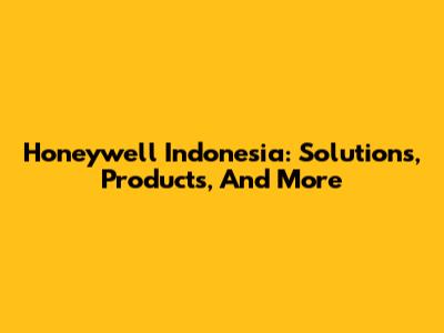 Honeywell Indonesia: Solutions, Products, And More