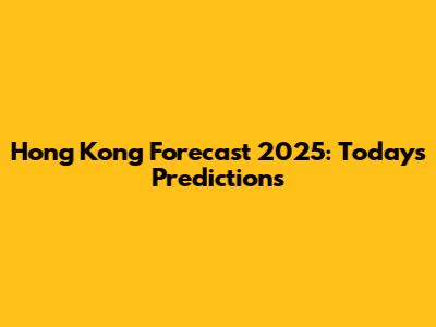 Hong Kong Forecast 2025: Today's Predictions