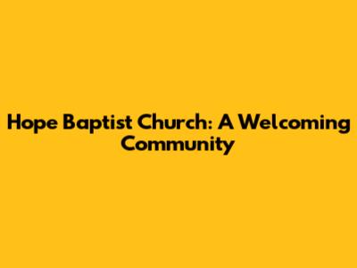 Hope Baptist Church: A Welcoming Community