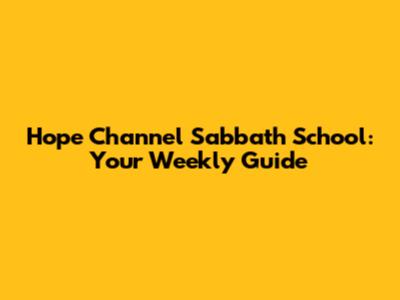 Hope Channel Sabbath School: Your Weekly Guide