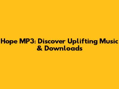 Hope MP3: Discover Uplifting Music & Downloads