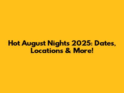Hot August Nights 2025: Dates, Locations & More!