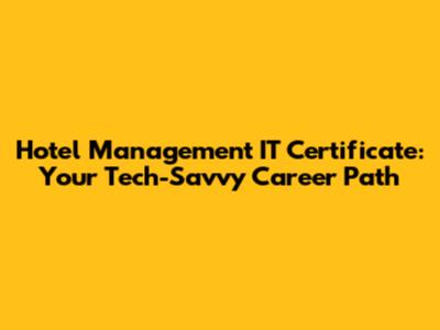 Hotel Management IT Certificate: Your Tech-Savvy Career Path
