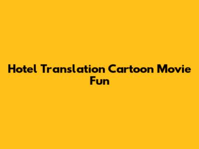Hotel Translation Cartoon Movie Fun